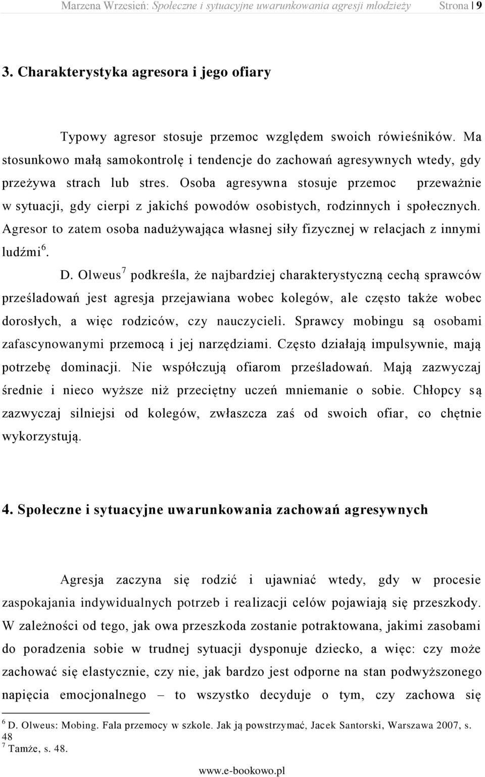 Osoba agresywna stosuje przemoc przeważnie w sytuacji, gdy cierpi z jakichś powodów osobistych, rodzinnych i społecznych.