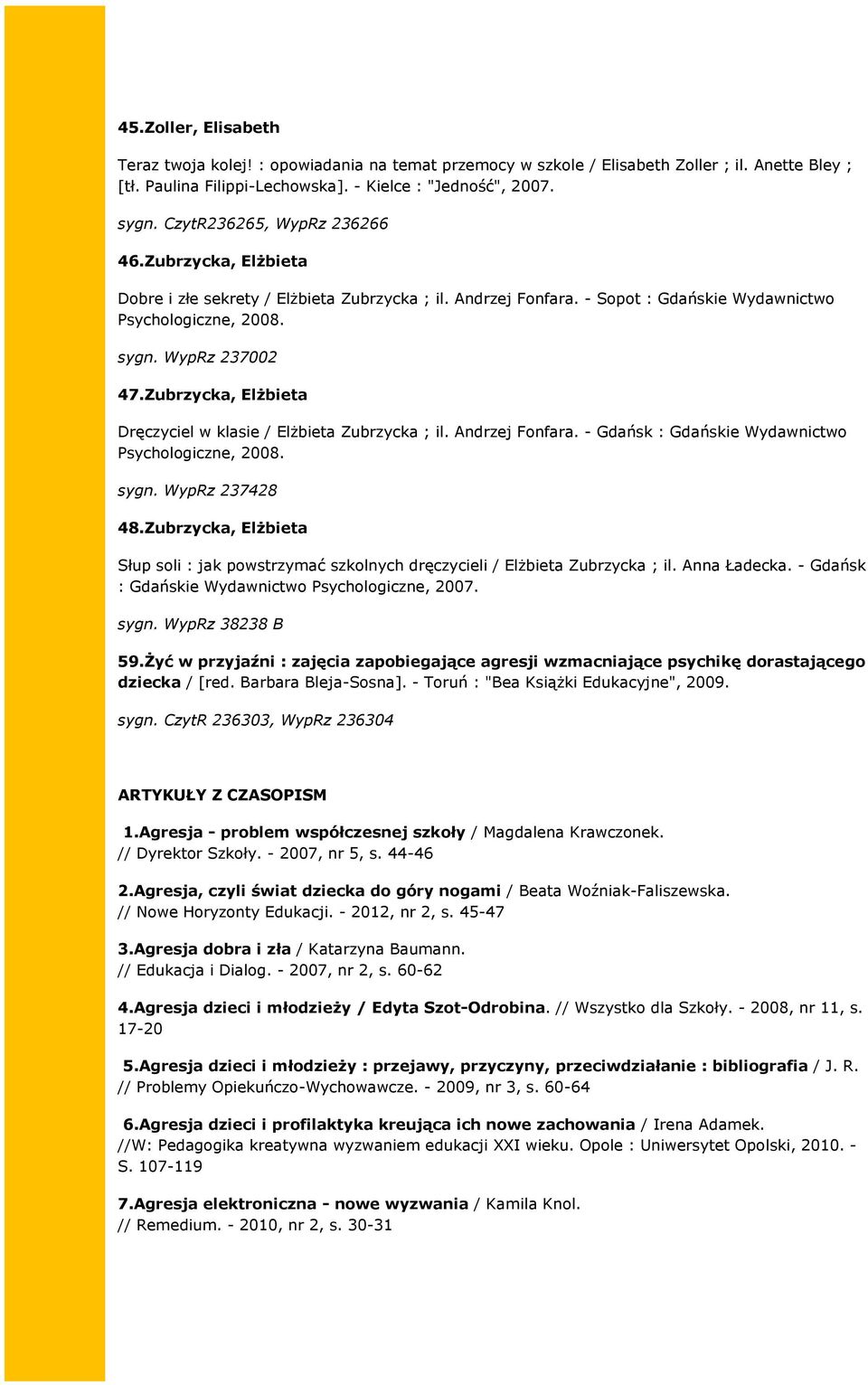 Zubrzycka, Elżbieta Dręczyciel w klasie / Elżbieta Zubrzycka ; il. Andrzej Fonfara. - Gdańsk : Gdańskie Wydawnictwo Psychologiczne, 2008. sygn. WypRz 237428 48.