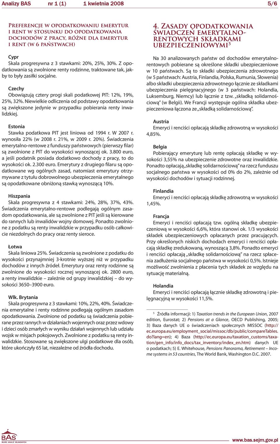 Niewielkie odliczenia od podstawy opodatkowania są zwiększone jedynie w przypadku pobierania renty inwalidzkiej. Estonia Stawka podatkowa PIT jest liniowa od 1994 r. W 2007 r. wynosiła 22% (w 2008 r.