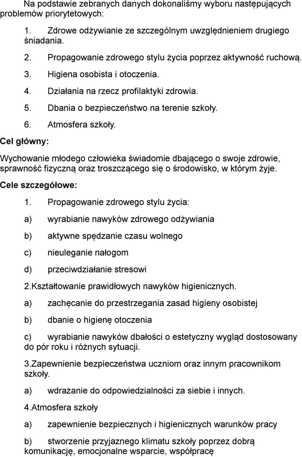 Atmosfera szkoły. Cel główny: Wychowanie młodego człowieka świadomie dbającego o swoje zdrowie, sprawność fizyczną oraz troszczącego się o środowisko, w którym żyje. Cele szczegółowe: 1.