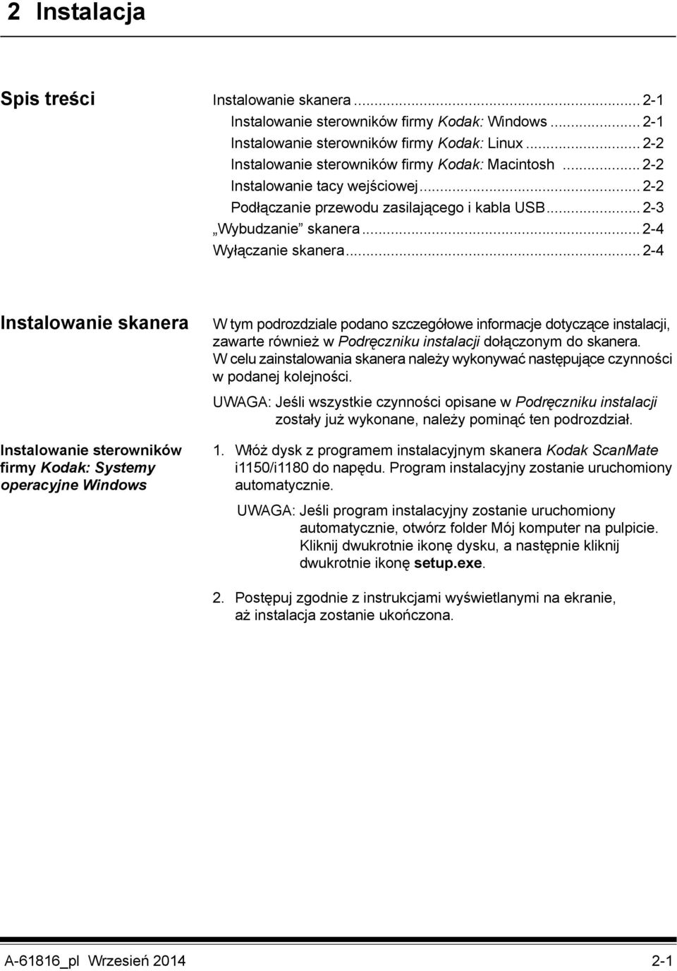 .. 2-4 Instalowanie skanera W tym podrozdziale podano szczegółowe informacje dotyczące instalacji, zawarte również w Podręczniku instalacji dołączonym do skanera.