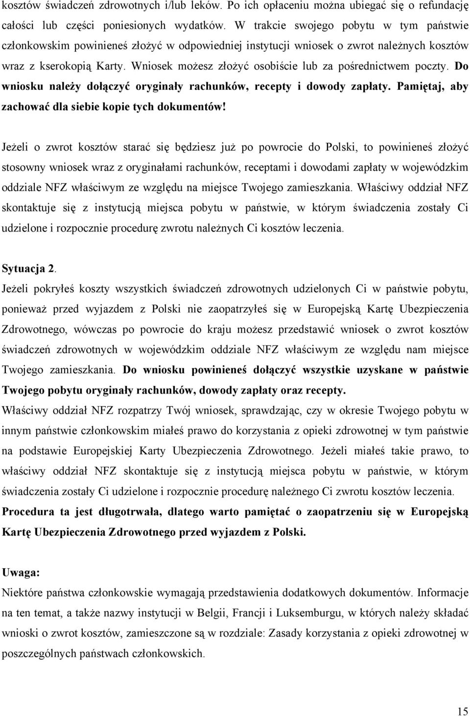 Wniosek możesz złożyć osobiście lub za pośrednictwem poczty. Do wniosku należy dołączyć oryginały rachunków, recepty i dowody zapłaty. Pamiętaj, aby zachować dla siebie kopie tych dokumentów!