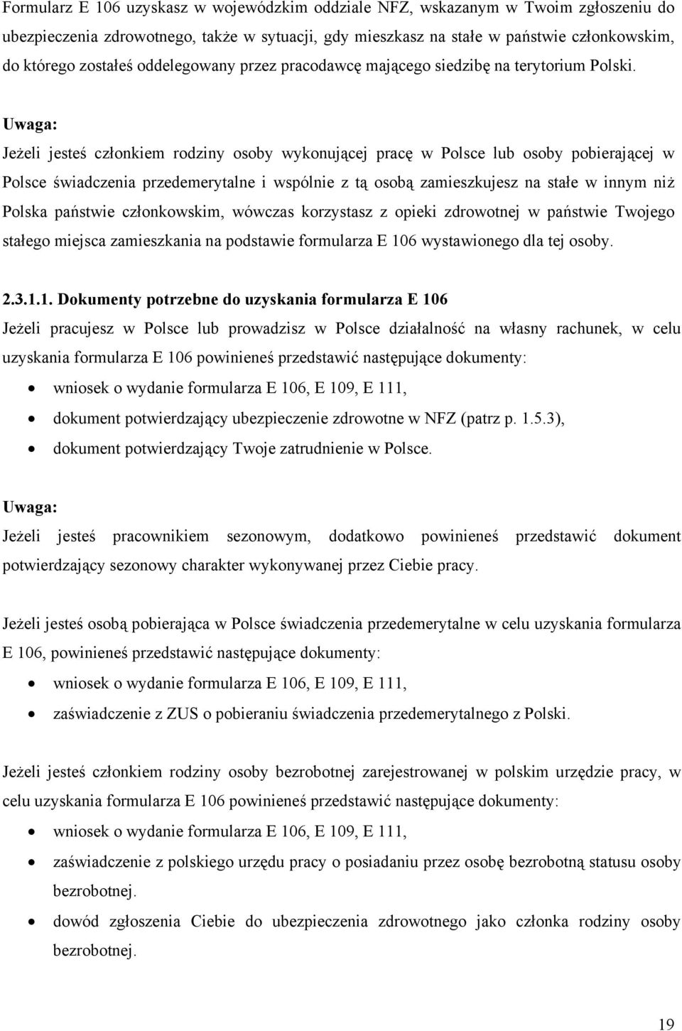 Uwaga: Jeżeli jesteś członkiem rodziny osoby wykonującej pracę w Polsce lub osoby pobierającej w Polsce świadczenia przedemerytalne i wspólnie z tą osobą zamieszkujesz na stałe w innym niż Polska