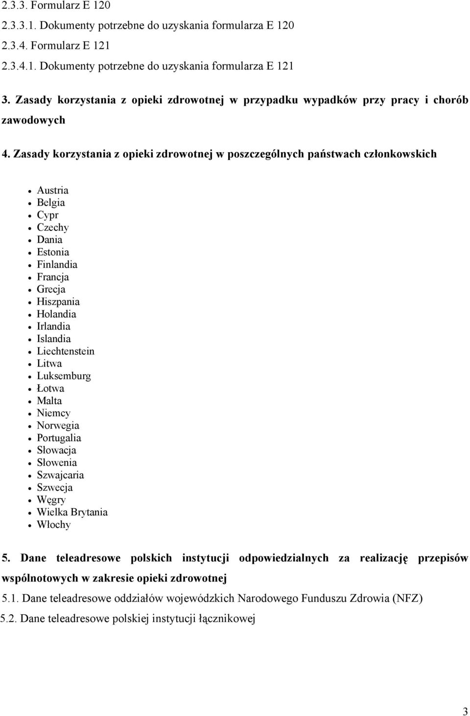 Zasady korzystania z opieki zdrowotnej w poszczególnych państwach członkowskich Austria Belgia Cypr Czechy Dania Estonia Finlandia Francja Grecja Hiszpania Holandia Irlandia Islandia Liechtenstein