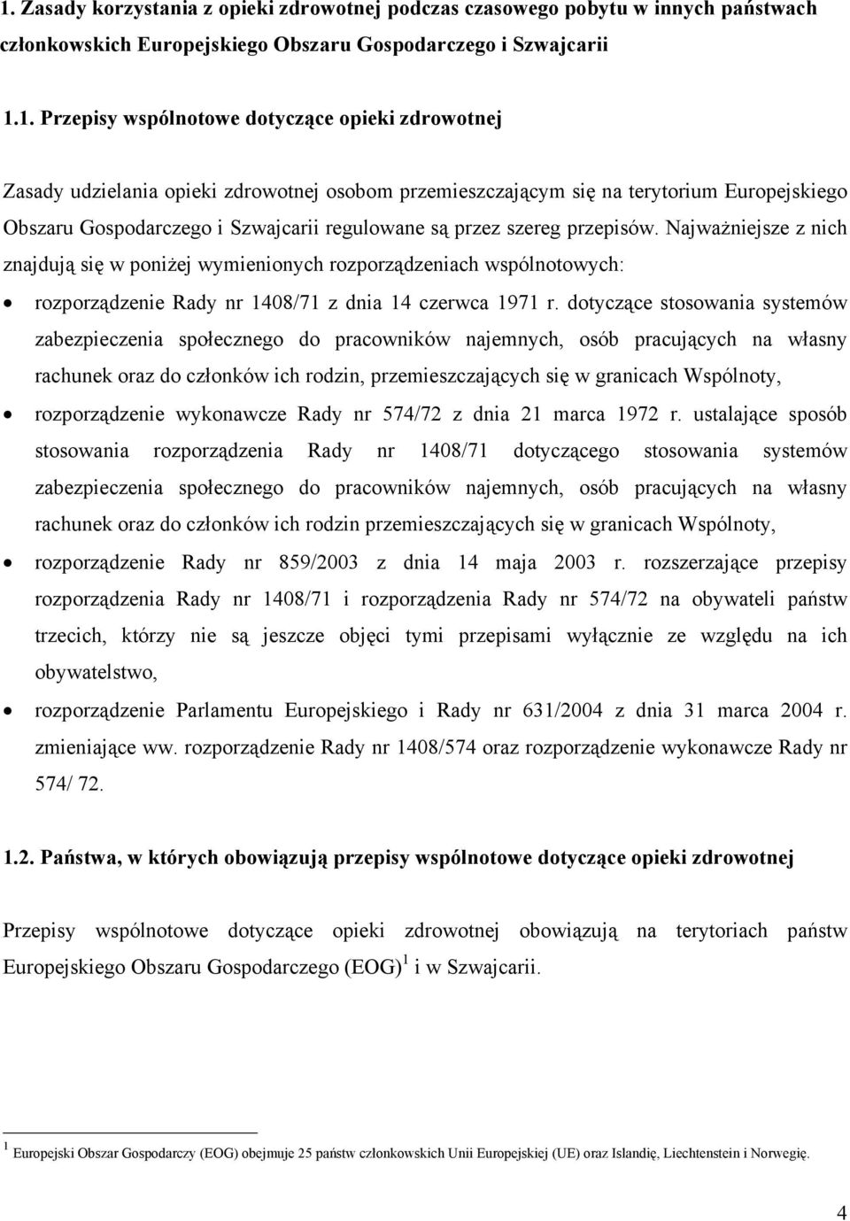 Najważniejsze z nich znajdują się w poniżej wymienionych rozporządzeniach wspólnotowych: rozporządzenie Rady nr 1408/71 z dnia 14 czerwca 1971 r.