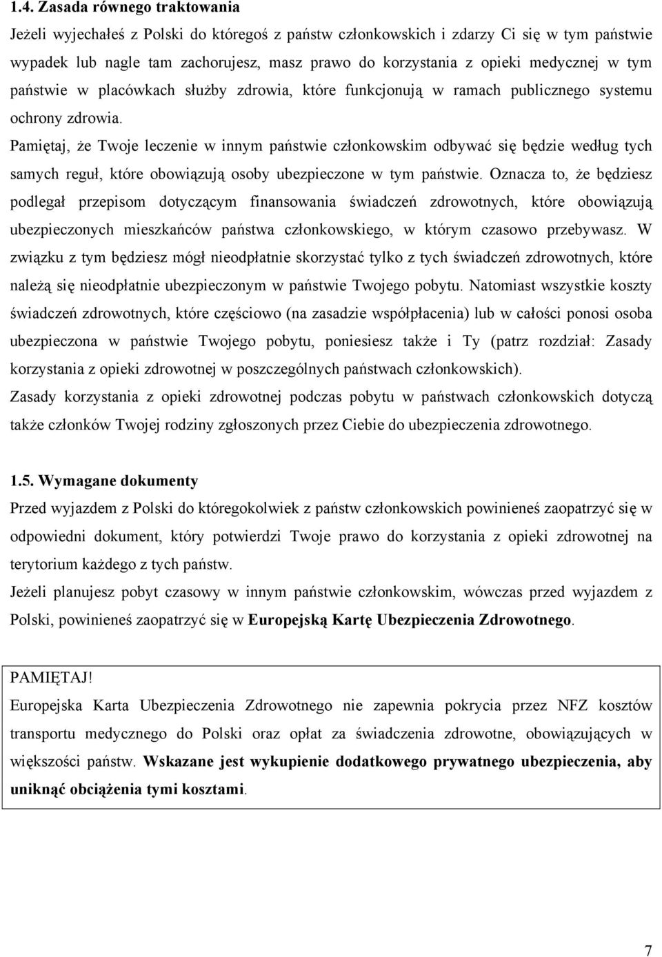 Pamiętaj, że Twoje leczenie w innym państwie członkowskim odbywać się będzie według tych samych reguł, które obowiązują osoby ubezpieczone w tym państwie.