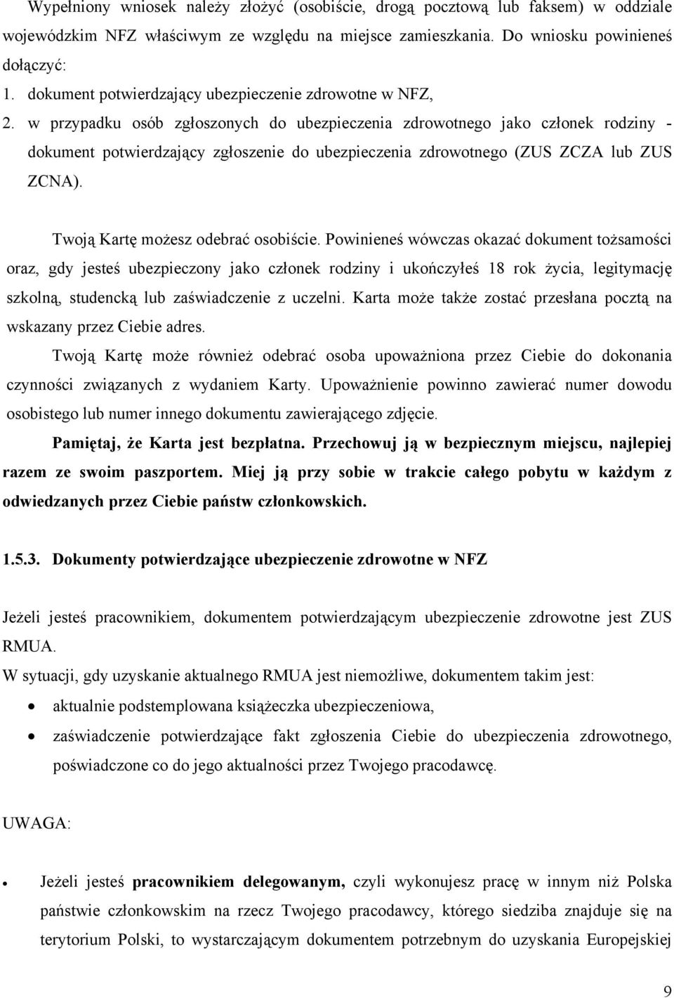 w przypadku osób zgłoszonych do ubezpieczenia zdrowotnego jako członek rodziny - dokument potwierdzający zgłoszenie do ubezpieczenia zdrowotnego (ZUS ZCZA lub ZUS ZCNA).