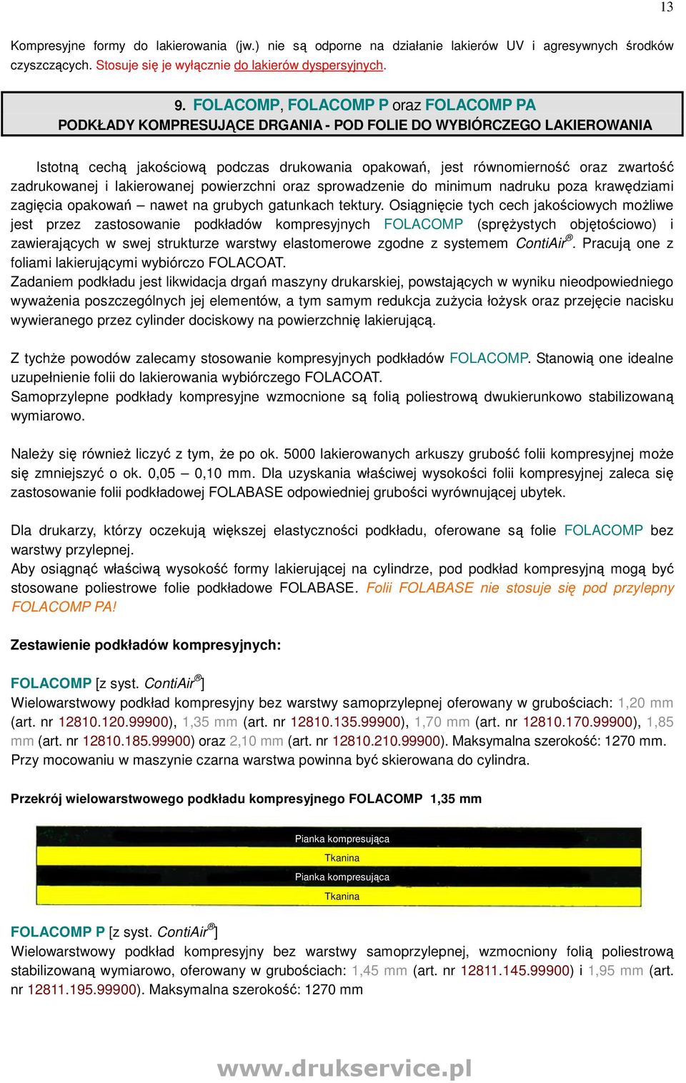 zadrukowanej i lakierowanej powierzchni oraz sprowadzenie do minimum nadruku poza krawędziami zagięcia opakowań nawet na grubych gatunkach tektury.