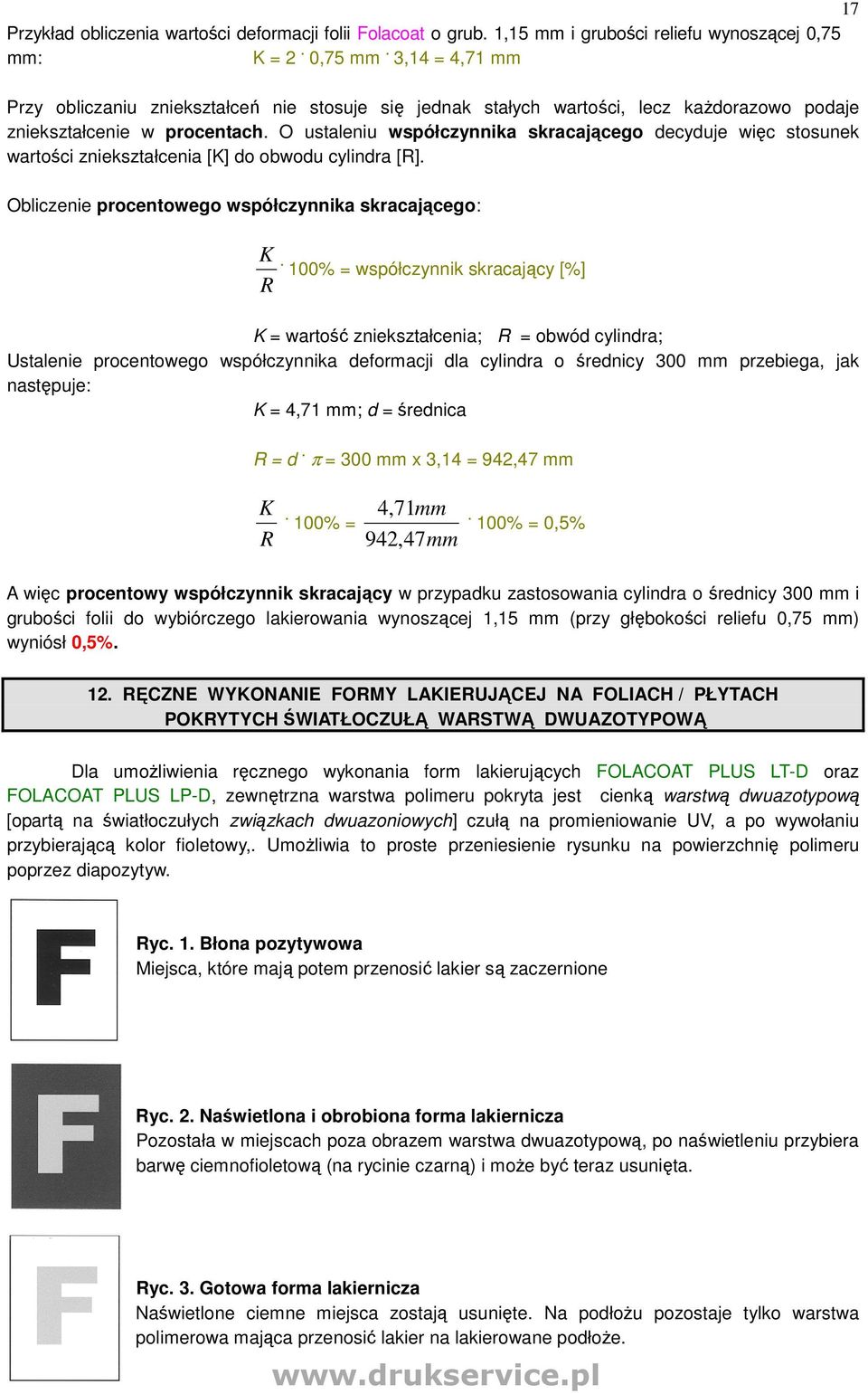 O ustaleniu współczynnika skracającego decyduje więc stosunek wartości zniekształcenia [K] do obwodu cylindra [R]. Obliczenie procentowego współczynnika skracającego: K.