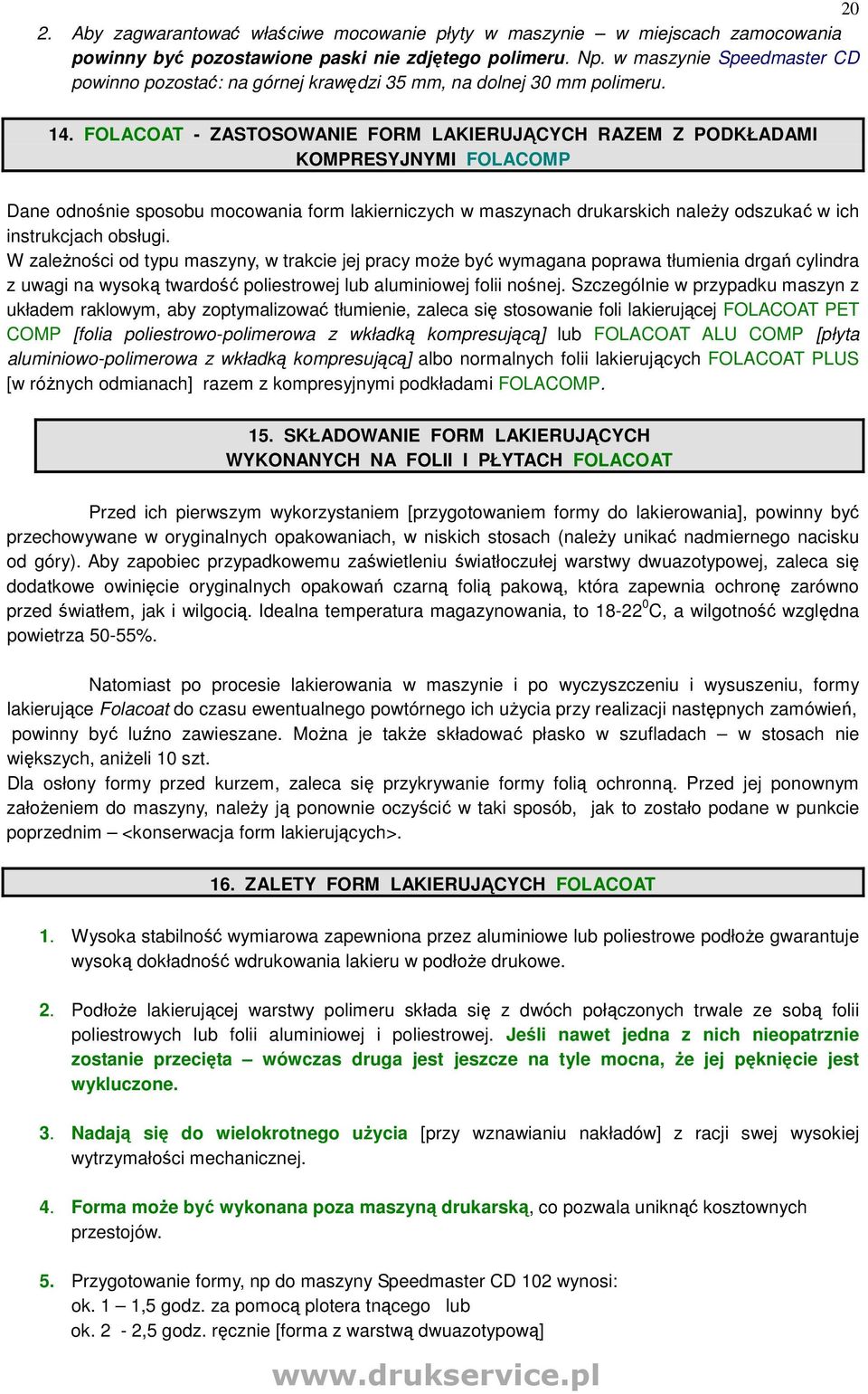 FOLACOAT - ZASTOSOWANIE FORM LAKIERUJĄCYCH RAZEM Z PODKŁADAMI KOMPRESYJNYMI FOLACOMP Dane odnośnie sposobu mocowania form lakierniczych w maszynach drukarskich naleŝy odszukać w ich instrukcjach