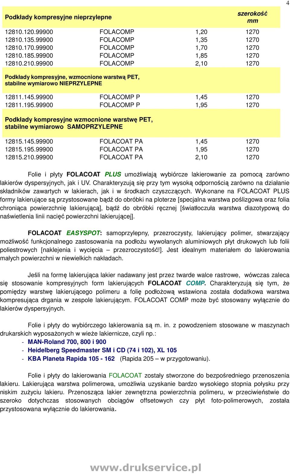 99900 FOLACOMP P 1,95 1270 Podkłady kompresyjne wzmocnione warstwę PET, stabilne wymiarowo SAMOPRZYLEPNE 12815.145.99900 FOLACOAT PA 1,45 1270 12815.195.99900 FOLACOAT PA 1,95 1270 12815.210.