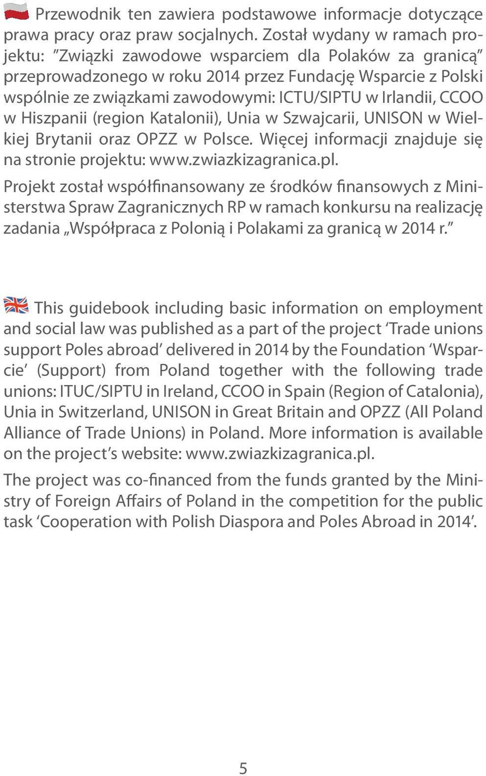 Irlandii, CCOO w Hiszpanii (region Katalonii), Unia w Szwajcarii, UNISON w Wielkiej Brytanii oraz OPZZ w Polsce. Więcej informacji znajduje się na stronie projektu: www.zwiazkizagranica.pl.