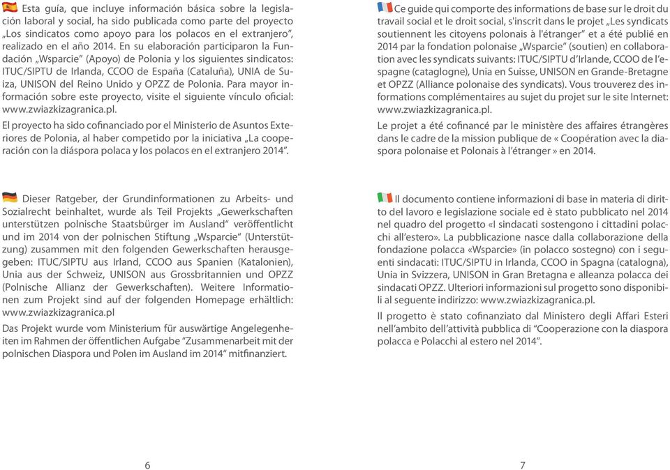 En su elaboración participaron la Fundación Wsparcie (Apoyo) de Polonia y los siguientes sindicatos: ITUC/SIPTU de Irlanda, CCOO de España (Cataluña), UNIA de Suiza, UNISON del Reino Unido y OPZZ de