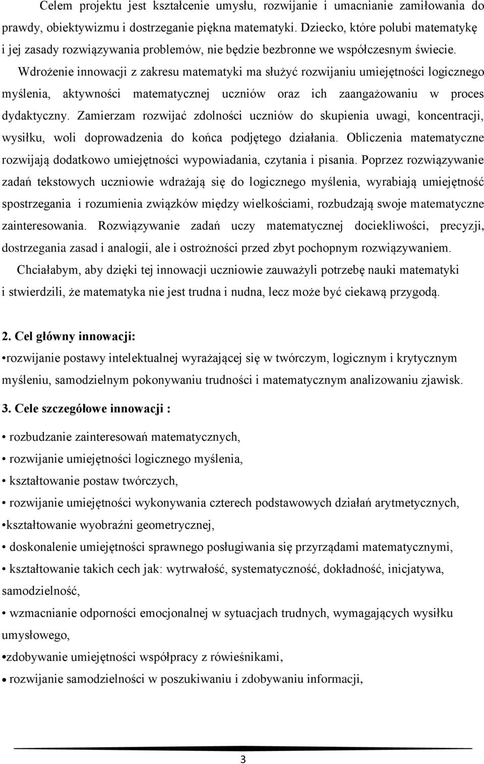 Wdrożenie innowacji z zakresu matematyki ma służyć rozwijaniu umiejętności logicznego myślenia, aktywności matematycznej uczniów oraz ich zaangażowaniu w proces dydaktyczny.