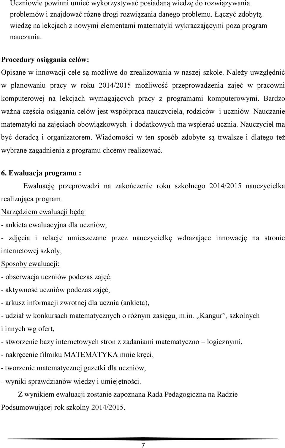 Należy uwzględnić w planowaniu pracy w roku 2014/2015 możliwość przeprowadzenia zajęć w pracowni komputerowej na lekcjach wymagających pracy z programami komputerowymi.