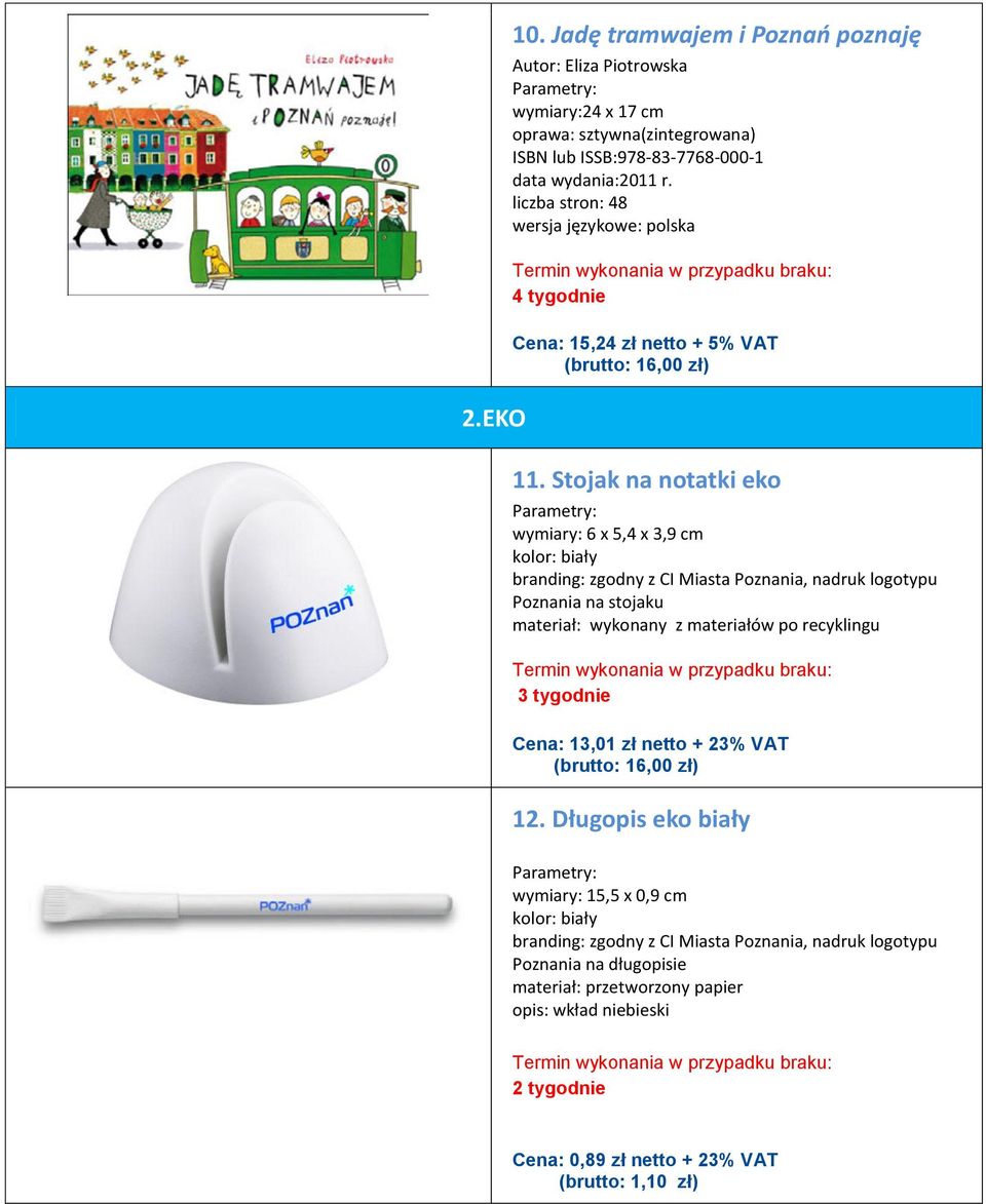 Stojak na notatki eko wymiary: 6 x 5,4 x 3,9 cm branding: zgodny z CI Miasta, nadruk logotypu na stojaku materiał: wykonany z materiałów po recyklingu Cena: 13,01 zł