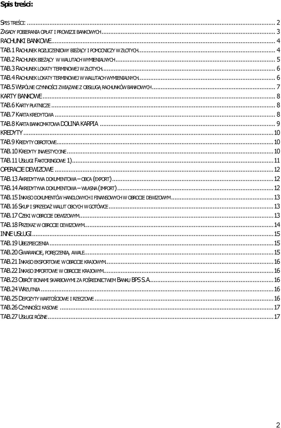 .. 8 TAB.6 KARTY PŁATNICZE... 8 TAB.7 KARTA KREDYTOWA... 8 TAB.8 KARTA BANKOMATOWA DOLINA KARPIA... 9 KREDYTY... 10 TAB.9 KREDYTY OBROTOWE... 10 TAB.10 KREDYTY INWESTYCYJNE... 10 TAB.11 USŁUGI FAKTORINGOWE 1).