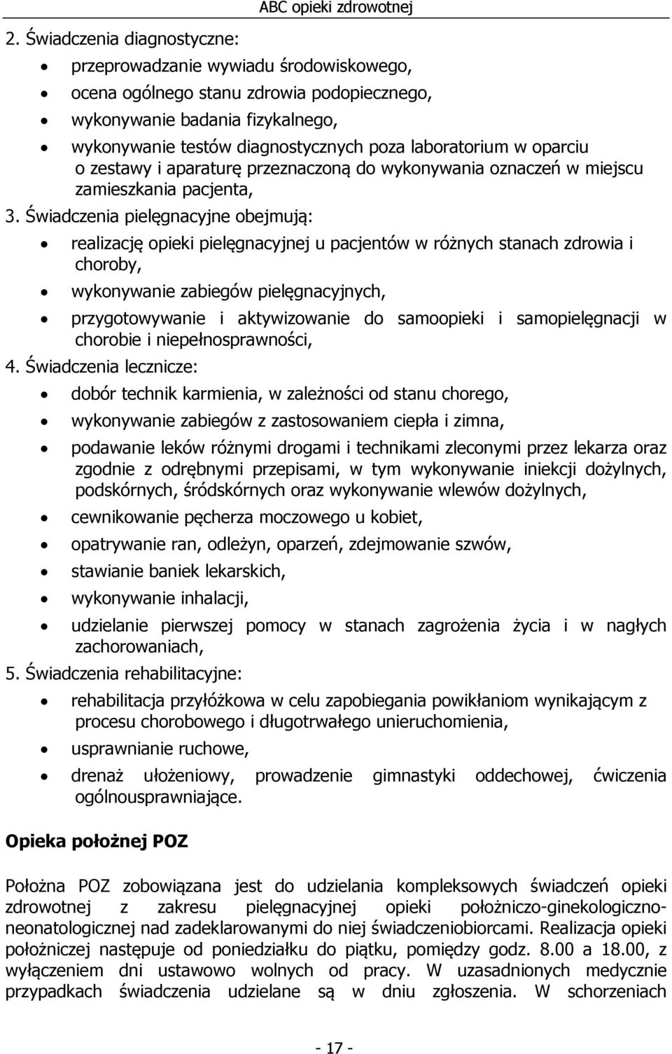 Świadczenia pielęgnacyjne obejmują: realizację opieki pielęgnacyjnej u pacjentów w różnych stanach zdrowia i choroby, wykonywanie zabiegów pielęgnacyjnych, przygotowywanie i aktywizowanie do