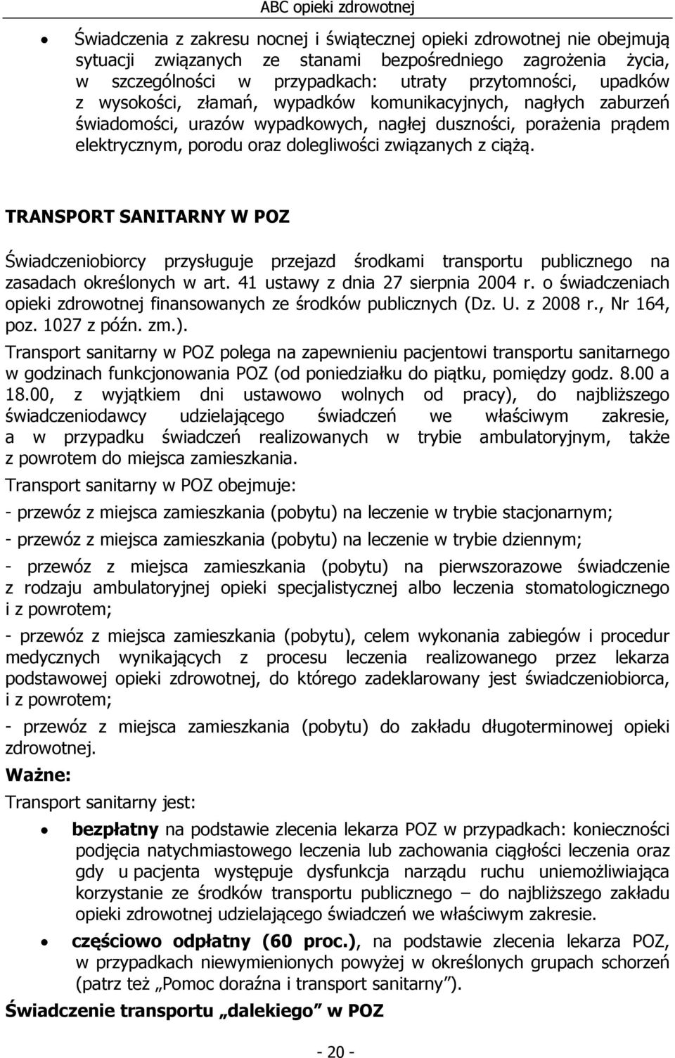 TRANSPORT SANITARNY W POZ Świadczeniobiorcy przysługuje przejazd środkami transportu publicznego na zasadach określonych w art. 41 ustawy z dnia 27 sierpnia 2004 r.