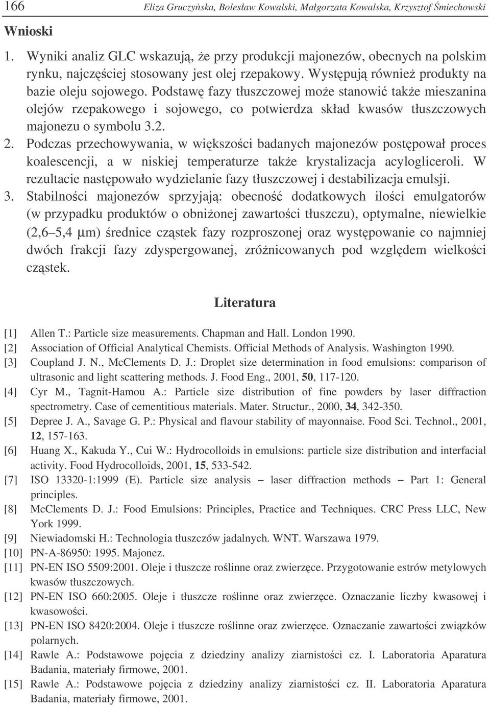 Podstaw fazy tłuszczowej moe stanowi take mieszanina olejów rzepakowego i sojowego, co potwierdza skład kwasów tłuszczowych majonezu o symbolu 3.2. 2.