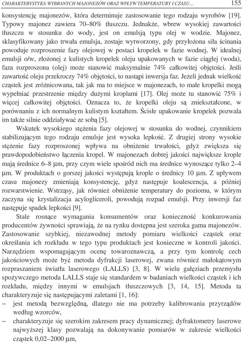 Majonez, sklasyfikowany jako trwała emulsja, zostaje wytworzony, gdy przyłoona siła cinania powoduje rozproszenie fazy olejowej w postaci kropelek w fazie wodnej.