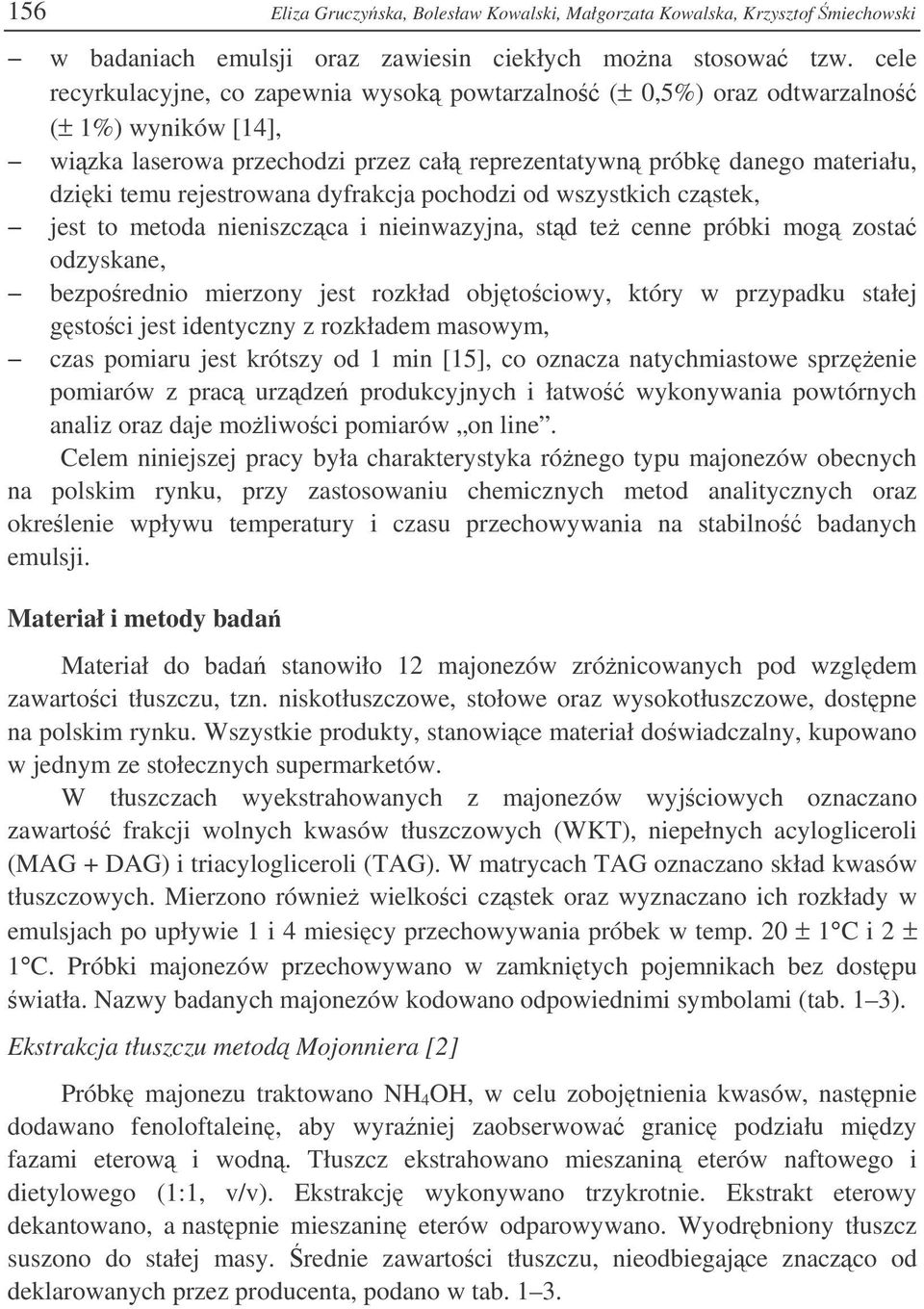 dyfrakcja pochodzi od wszystkich czstek, jest to metoda nieniszczca i nieinwazyjna, std te cenne próbki mog zosta odzyskane, bezporednio mierzony jest rozkład objtociowy, który w przypadku stałej