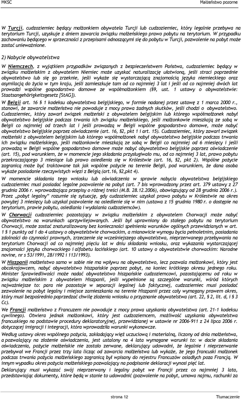 2) Nabycie obywatelstwa W Niemczech, z wyjątkiem przypadków związanych z bezpieczeństwem Państwa, cudzoziemiec będący w związku małżeńskim z obywatelem Niemiec może uzyskać naturalizację ułatwioną,