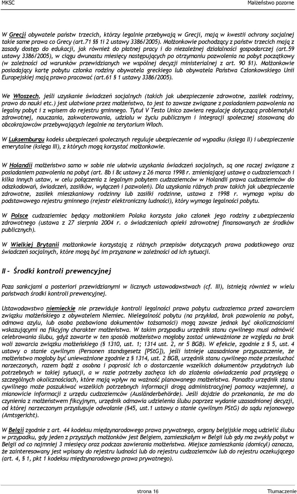 59 ustawy 3386/2005), w ciągu dwunastu miesięcy następujących po otrzymaniu pozwolenia na pobyt początkowy (w zależności od warunków przewidzianych we wspólnej decyzji ministerialnej z art. 90 1).