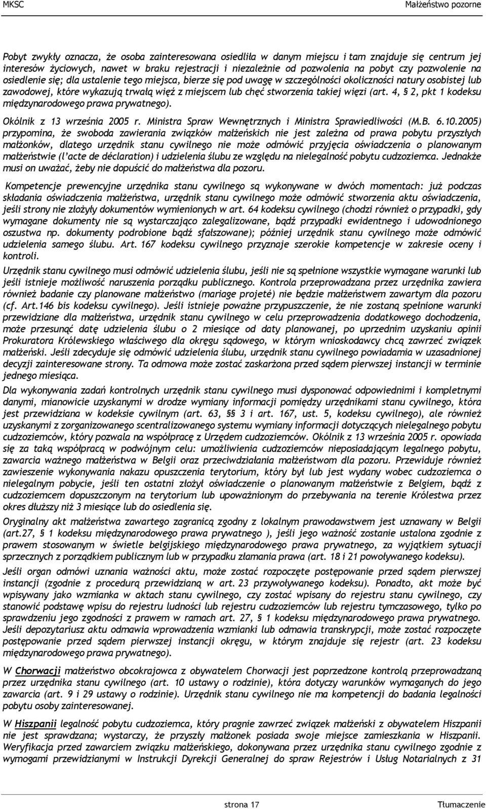 takiej więzi (art. 4, 2, pkt 1 kodeksu międzynarodowego prawa prywatnego). Okólnik z 13 września 2005 r. Ministra Spraw Wewnętrznych i Ministra Sprawiedliwości (M.B. 6.10.