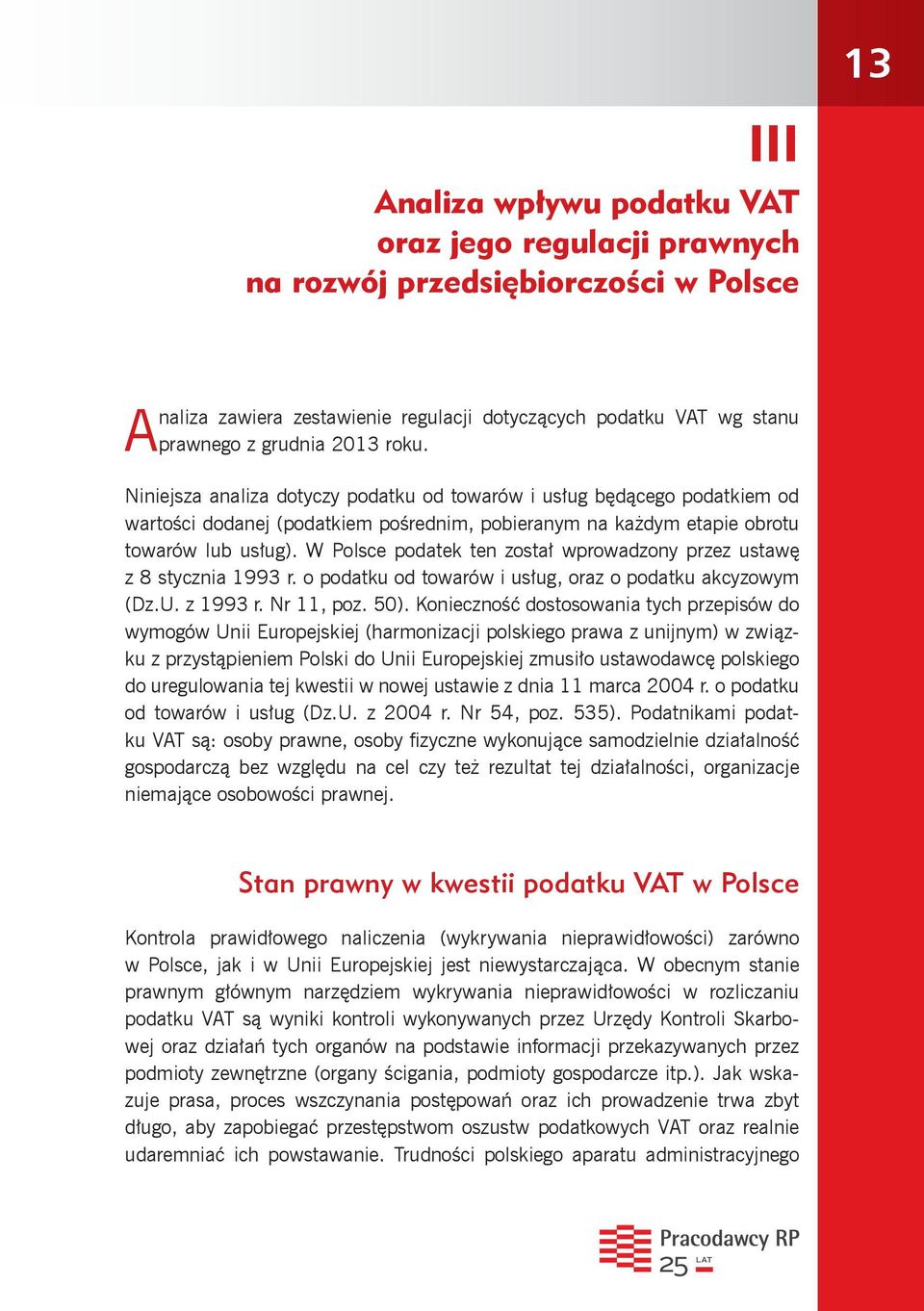 W Polsce podatek ten został wprowadzony przez ustawę z 8 stycznia 1993 r. o podatku od towarów i usług, oraz o podatku akcyzowym (Dz.U. z 1993 r. Nr 11, poz. 50).