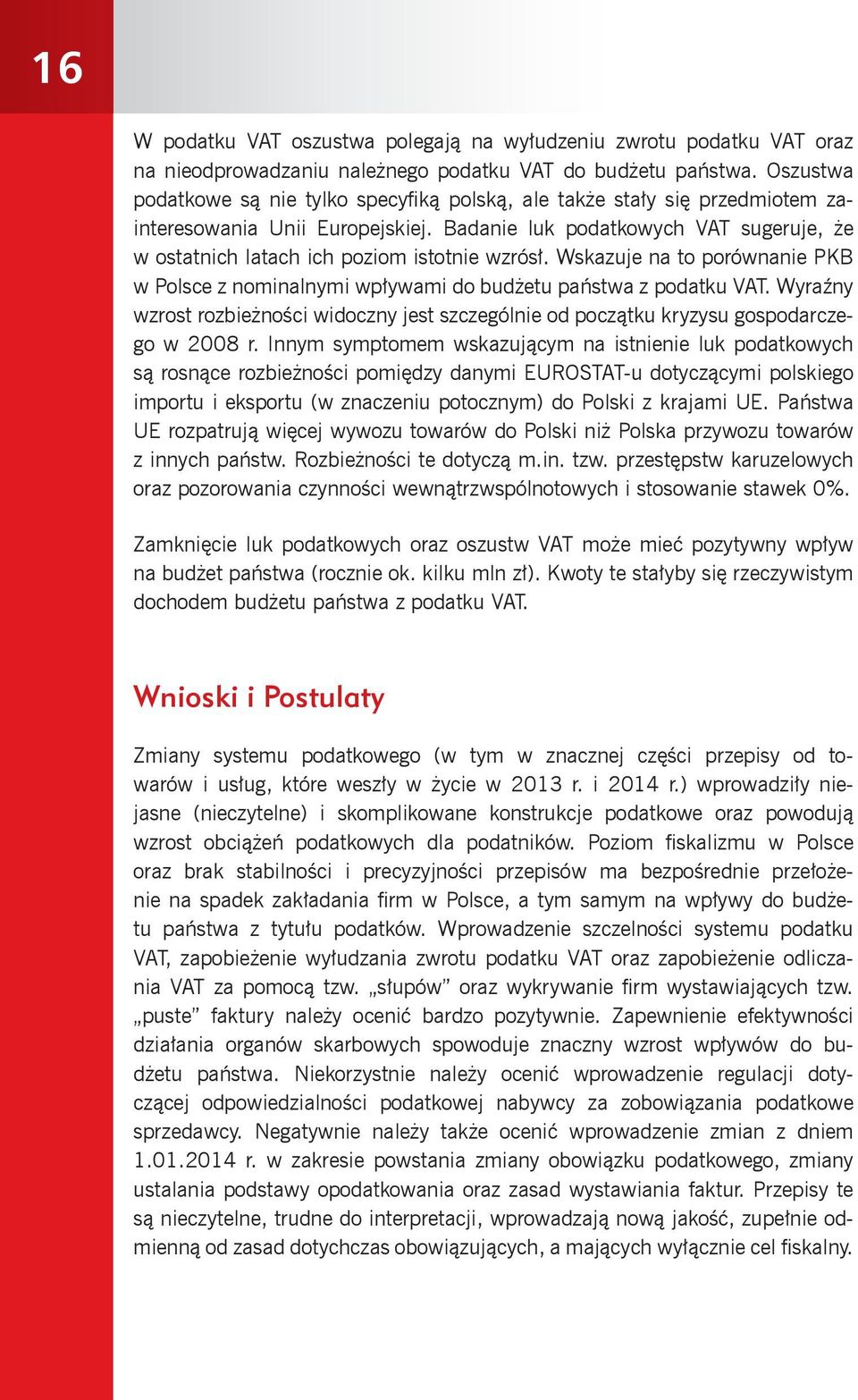 Badanie luk podatkowych VAT sugeruje, że w ostatnich latach ich poziom istotnie wzrósł. Wskazuje na to porównanie PKB w Polsce z nominalnymi wpływami do budżetu państwa z podatku VAT.