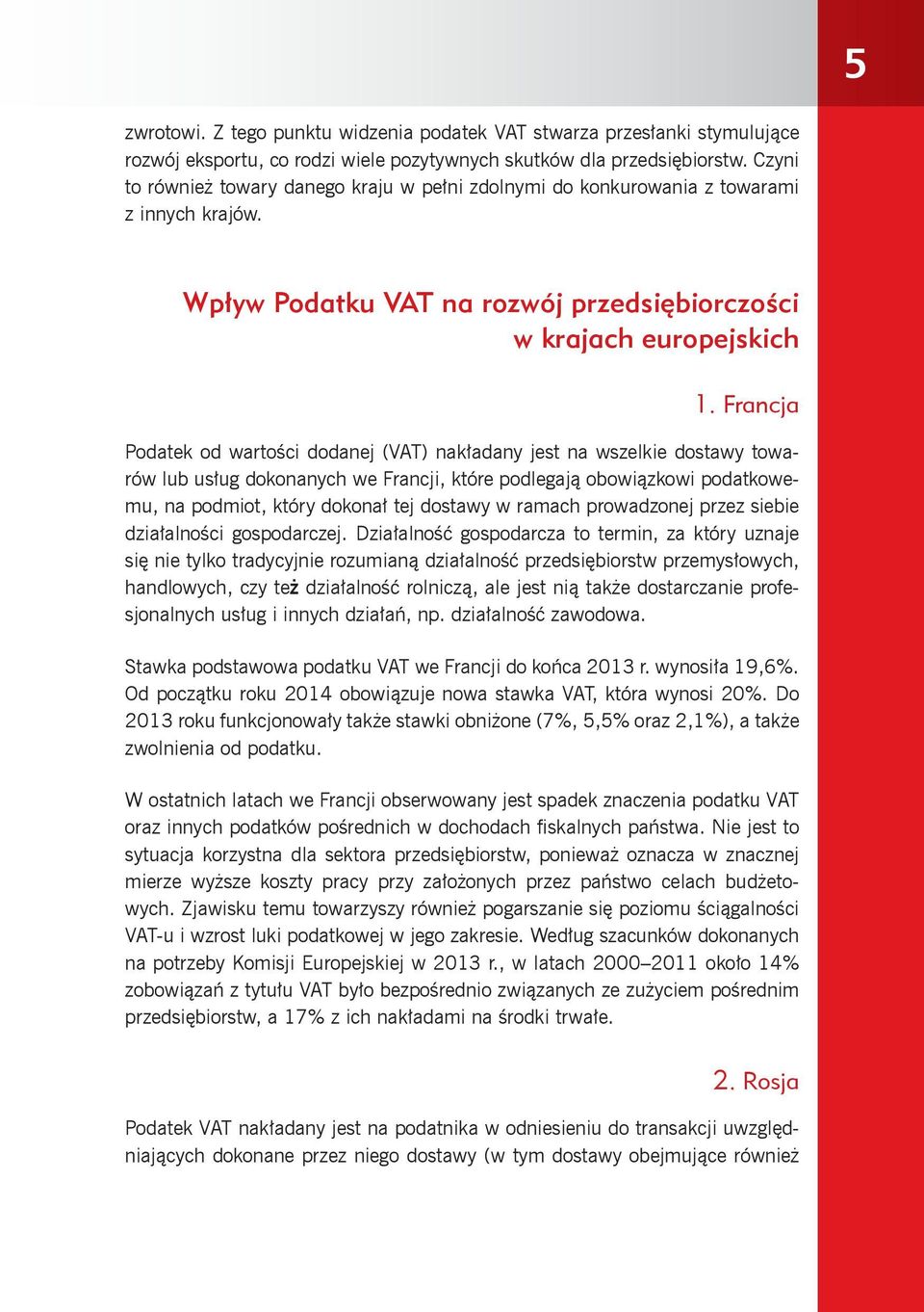 Francja Podatek od wartości dodanej (VAT) nakładany jest na wszelkie dostawy towarów lub usług dokonanych we Francji, które podlegają obowiązkowi podatkowemu, na podmiot, który dokonał tej dostawy w