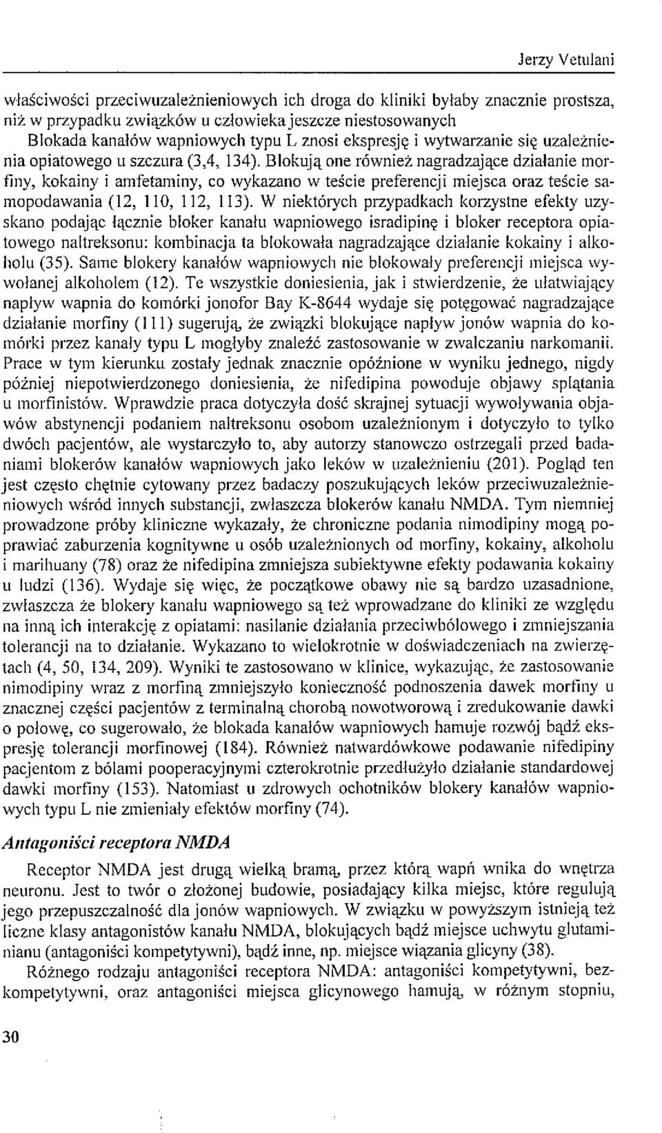 Blokują one również nagradzające działanie morfiny, kokainy i amfetaminy, co wykazano w teście preferencji miejsca oraz teście samopodawania (12, 110, 112, 113).