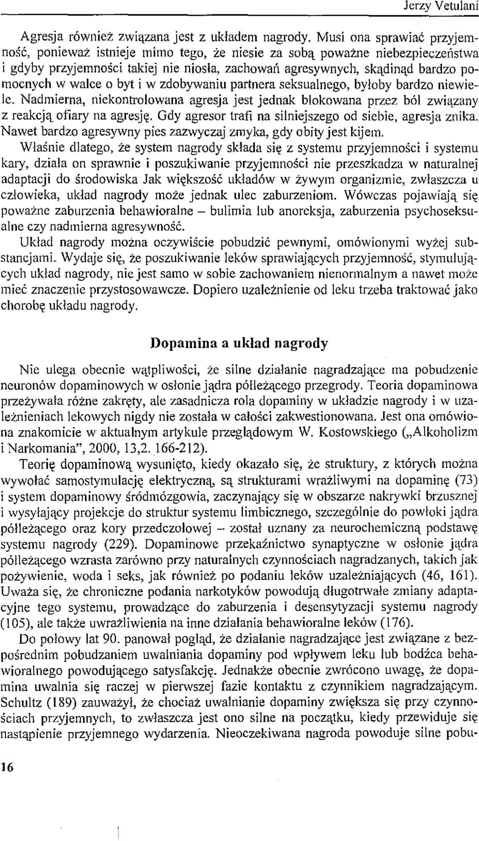 o byt i w zdobywaniu partnera seksualnego, byłoby bardzo niewiele. Nadmierna, niekontrolowana agresja jest jednak blokowana przez ból związany z reakcją ofiary na agresję.