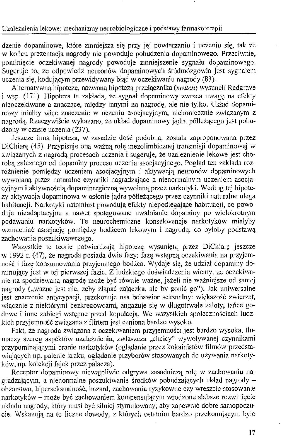 Sugeruje to, że odpowiedź neuronów dopaminowych śródmózgowia jest sygnałem uczenia się, kodującym przewidywany błąd w oczekiwaniu nagrody (83).