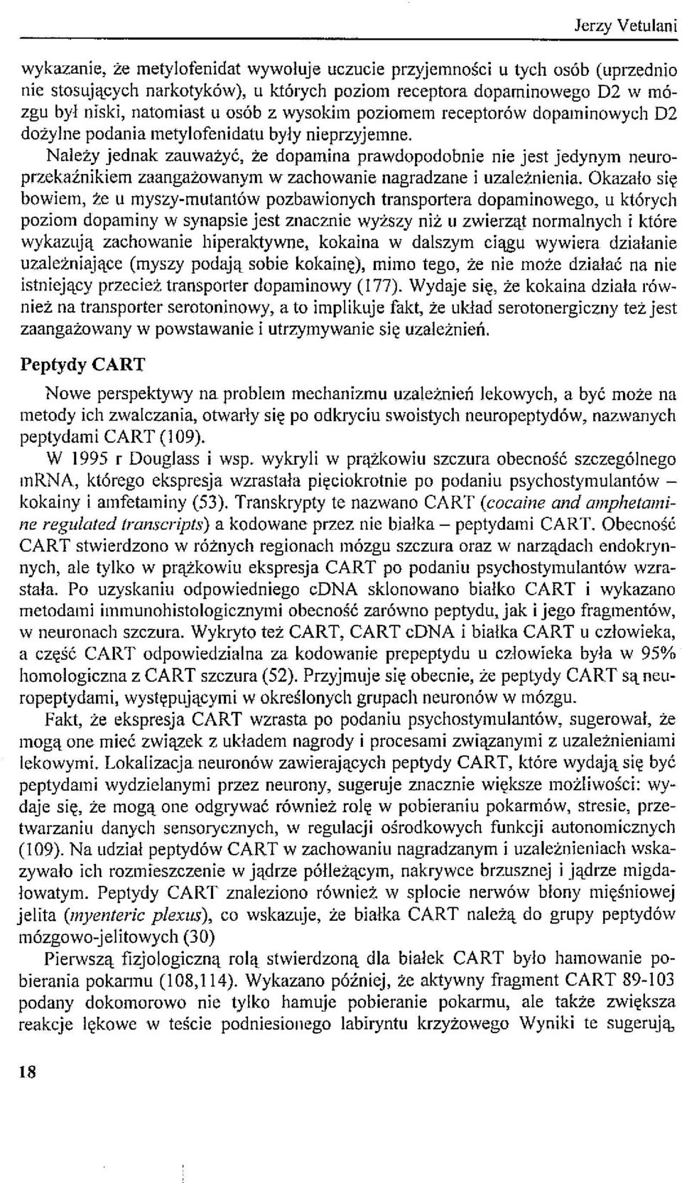 Należy jednak zauważyć, że dopamina prawdopodobnie nie jest jedynym neuroprzekaźnikiem zaangażowanym w zachowanie nagradzane i uzależnienia.