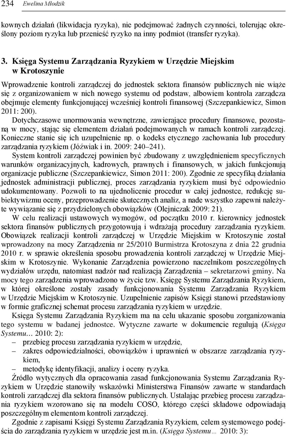 od podstaw, albowiem kontrola zarządcza obejmuje elementy funkcjonującej wcześniej kontroli finansowej (Szczepankiewicz, Simon 2011: 200).