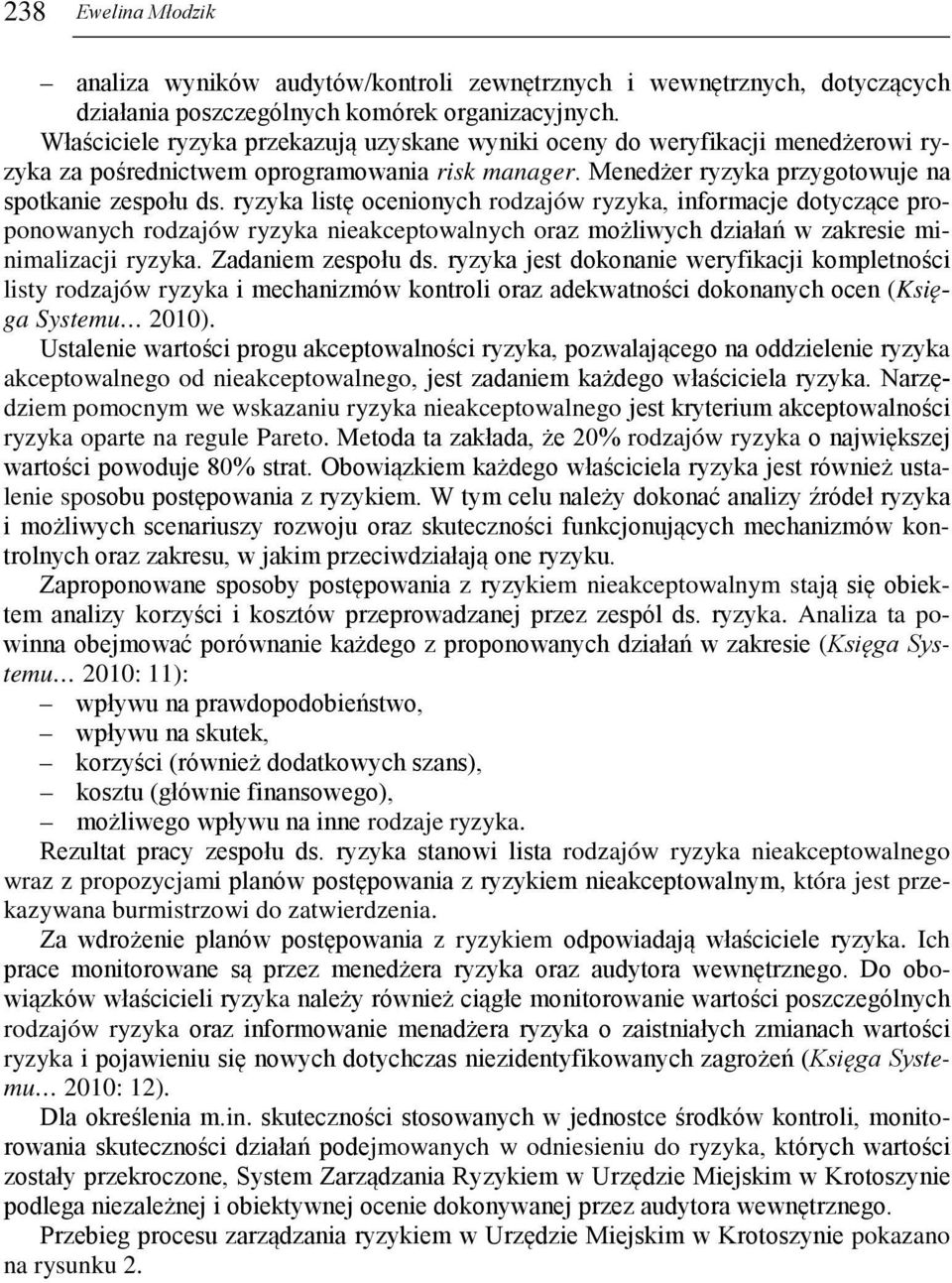 ryzyka listę ocenionych rodzajów ryzyka, informacje dotyczące proponowanych rodzajów ryzyka nieakceptowalnych oraz możliwych działań w zakresie minimalizacji ryzyka. Zadaniem zespołu ds.