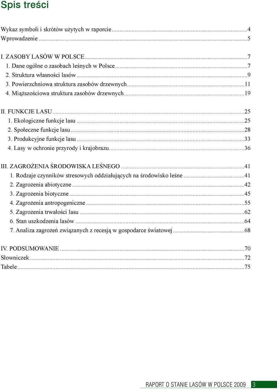 Produkcyjne funkcje lasu...33 4. Lasy w ochronie przyrody i krajobrazu...36 III. ZAGROŻENIA ŚRODOWISKA LEŚNEGO...41 1. Rodzaje czynników stresowych oddziałujących na środowisko leśne...41 2.