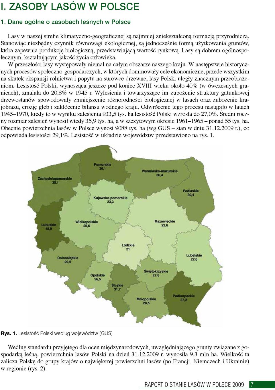 Lasy są dobrem ogólnospołecznym, kształtującym jakość życia człowieka. W przeszłości lasy występowały niemal na całym obszarze naszego kraju.