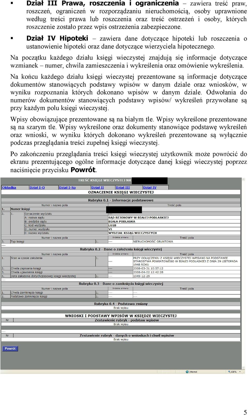 Na początku każdego działu księgi wieczystej znajdują się informacje dotyczące wzmianek numer, chwila zamieszczenia i wykreślenia oraz omówienie wykreślenia.