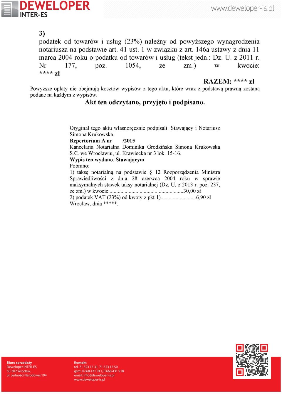 ) w kwocie: **** zł RAZEM: **** zł Powyższe opłaty nie obejmują kosztów wypisów z tego aktu, które wraz z podstawą prawną zostaną podane na każdym z wypisów. Akt ten odczytano, przyjęto i podpisano.