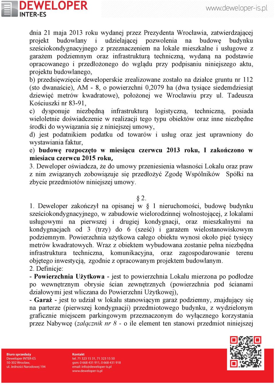 deweloperskie zrealizowane zostało na działce gruntu nr 112 (sto dwanaście), AM - 8, o powierzchni 0,2079 ha (dwa tysiące siedemdziesiąt dziewięć metrów kwadratowe), położonej we Wrocławiu przy ul.