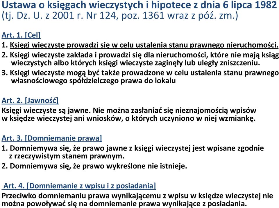 Księgi wieczyste zakłada i prowadzi siędla nieruchomości, które nie mająksiąg wieczystych albo których księgi wieczyste zaginęły lub uległy zniszczeniu. 3.