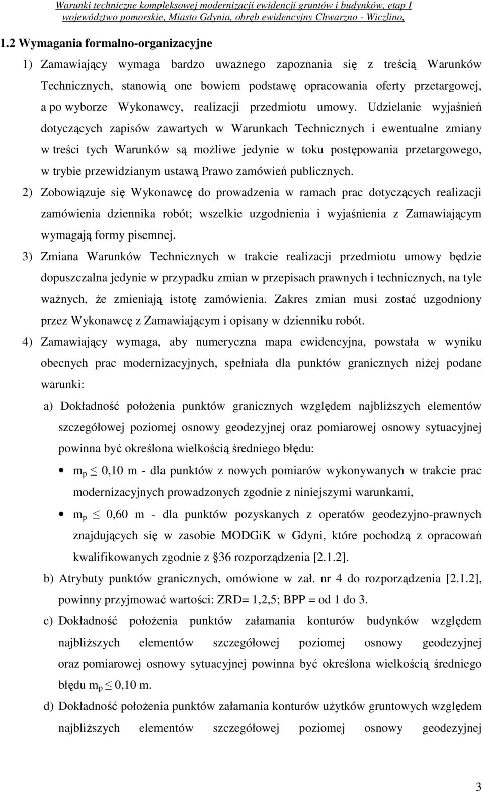 Udzielanie wyjaśnień dotyczących zapisów zawartych w Warunkach Technicznych i ewentualne zmiany w treści tych Warunków są możliwe jedynie w toku postępowania przetargowego, w trybie przewidzianym