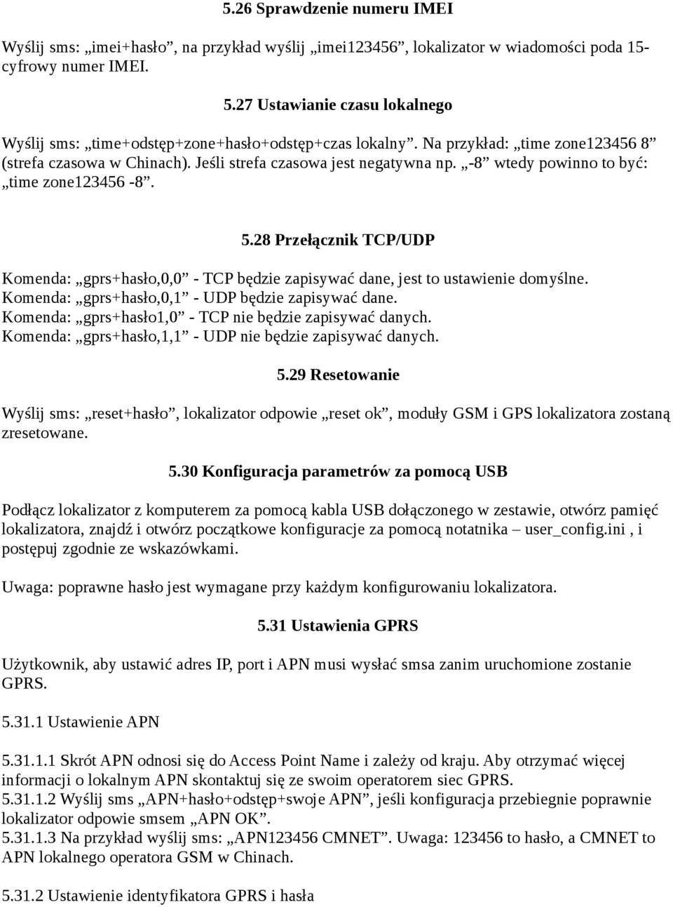 -8 wtedy powinno to być: time zone123456-8. 5.28 Przełącznik TCP/UDP Komenda: gprs+hasło,0,0 - TCP będzie zapisywać dane, jest to ustawienie domyślne.