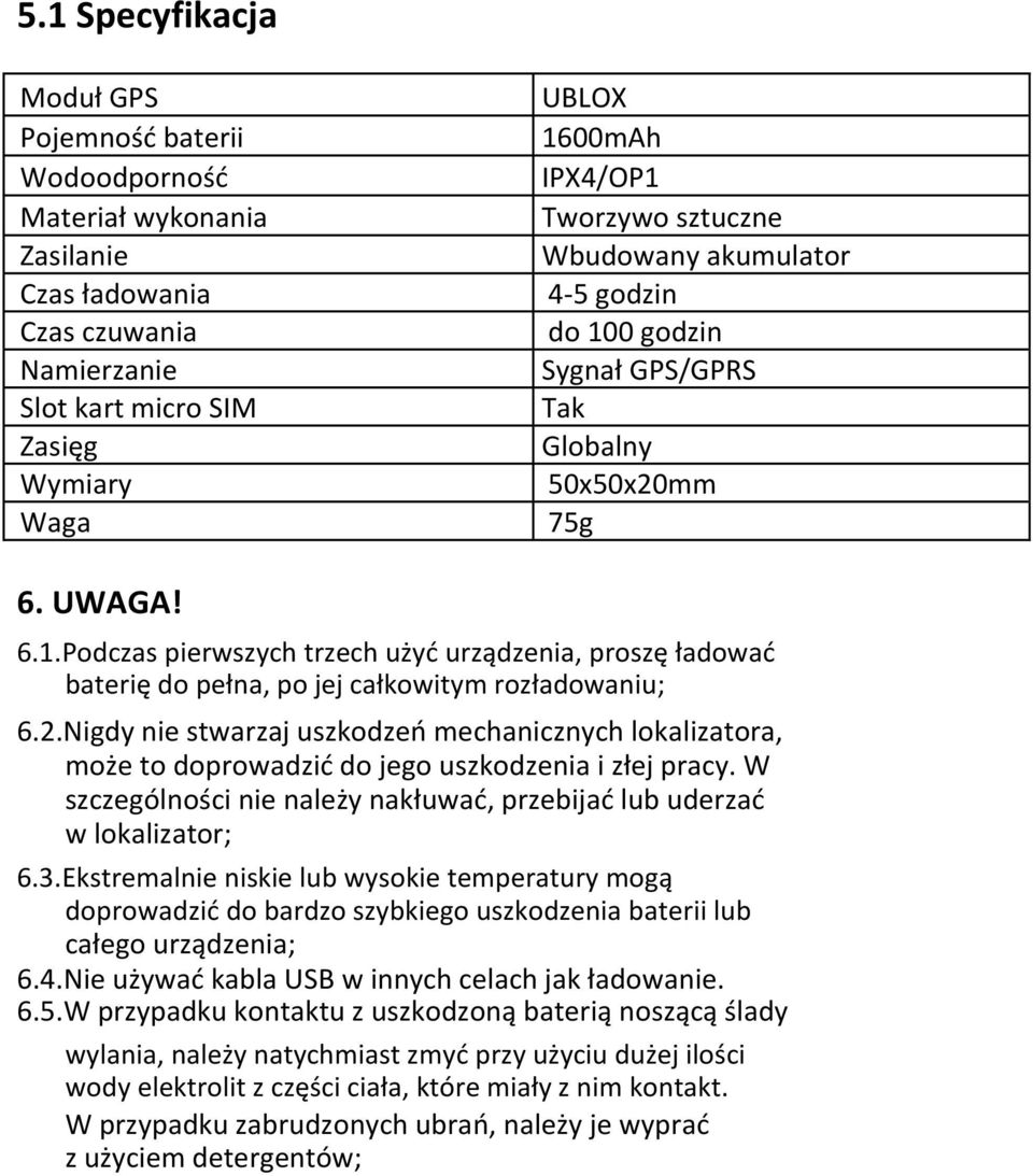 2.Nigdy nie stwarzaj uszkodzeo mechanicznych lokalizatora, może to doprowadzid do jego uszkodzenia i złej pracy. W szczególności nie należy nakłuwad, przebijad lub uderzad w lokalizator; 6.3.