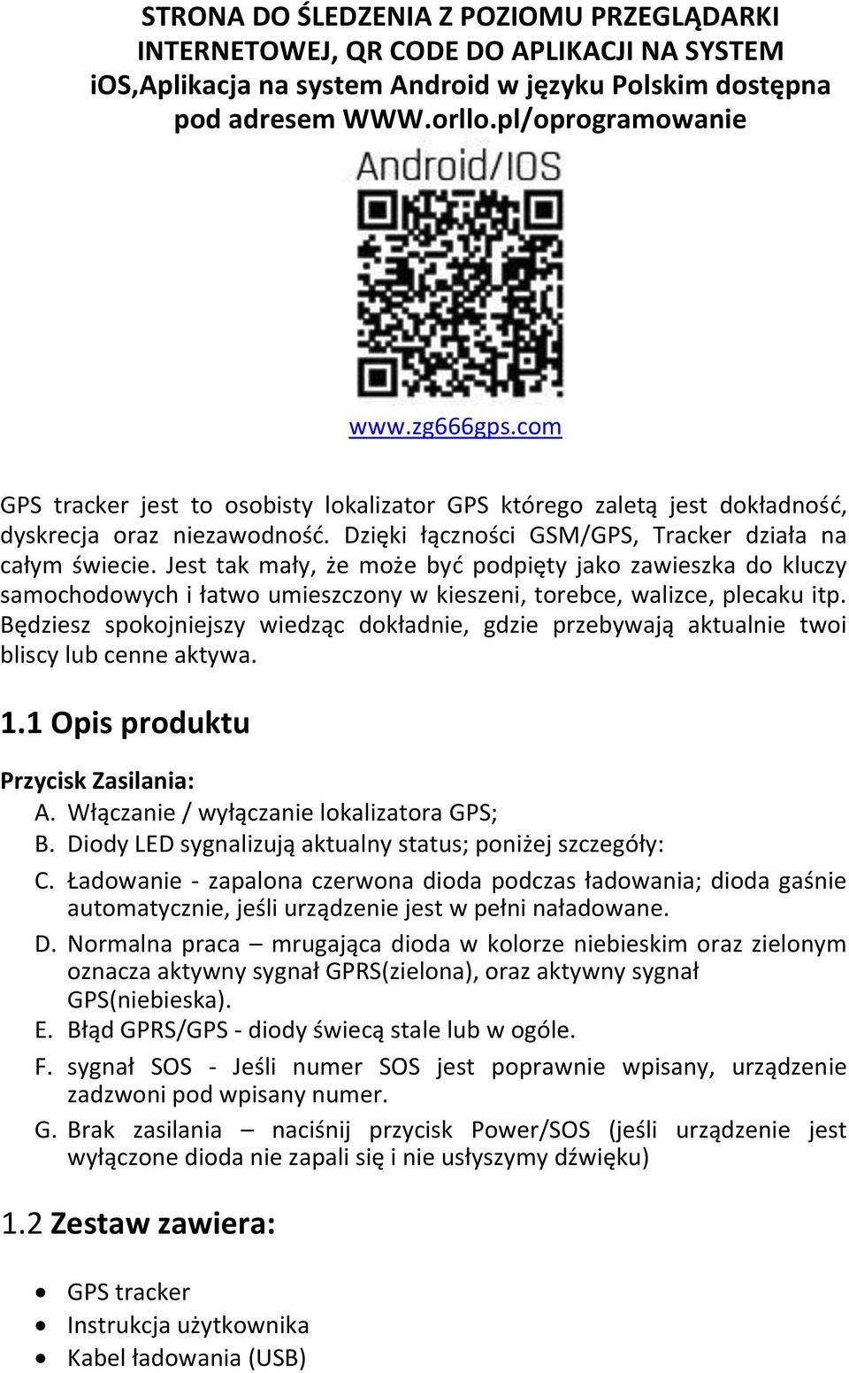 Jest tak mały, że może byd podpięty jako zawieszka do kluczy samochodowych i łatwo umieszczony w kieszeni, torebce, walizce, plecaku itp.