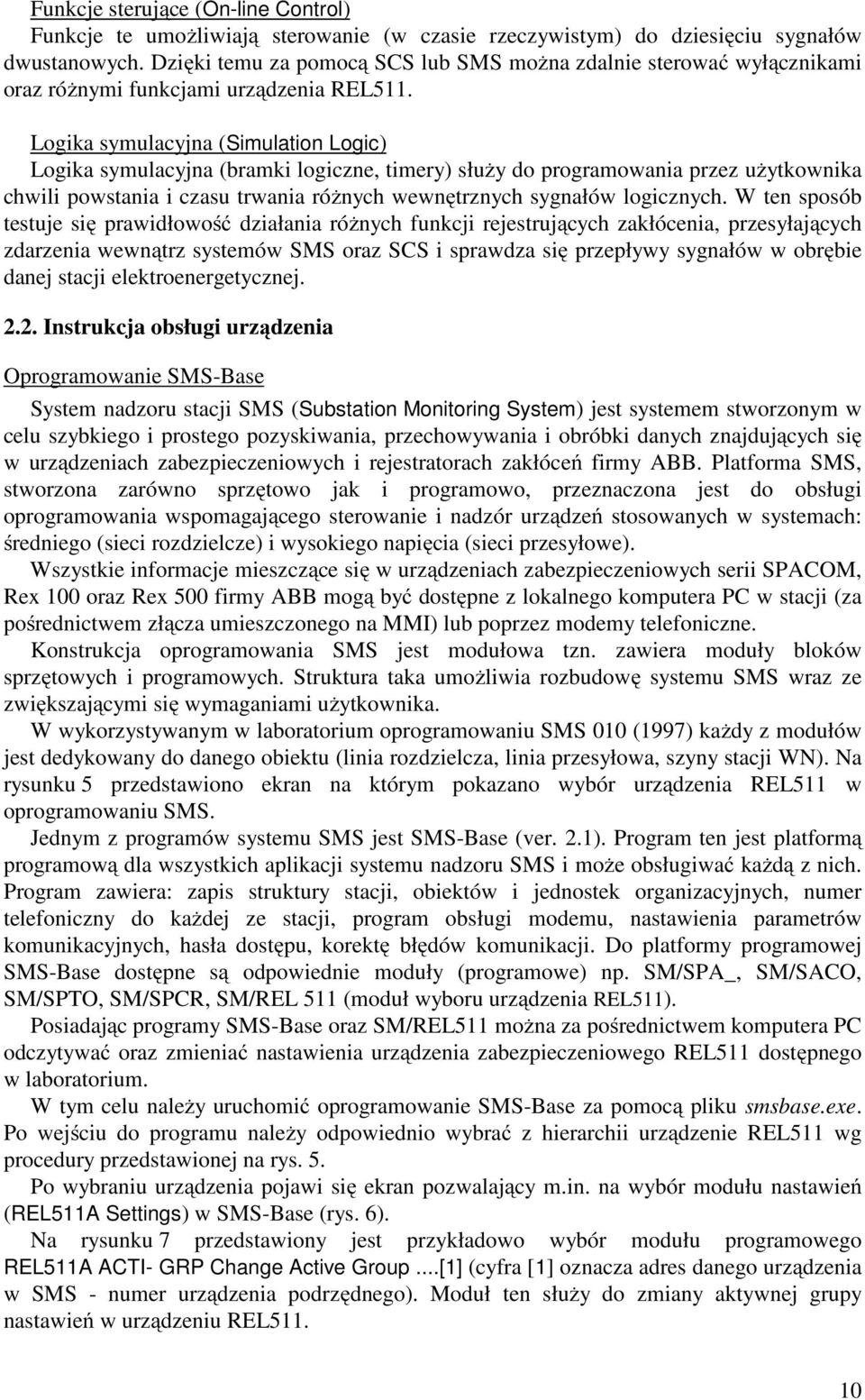 Logika symulacyjna (Simulation Logic) Logika symulacyjna (bramki logiczne, timery) służy do programowania przez użytkownika chwili powstania i czasu trwania różnych wewnętrznych sygnałów logicznych.