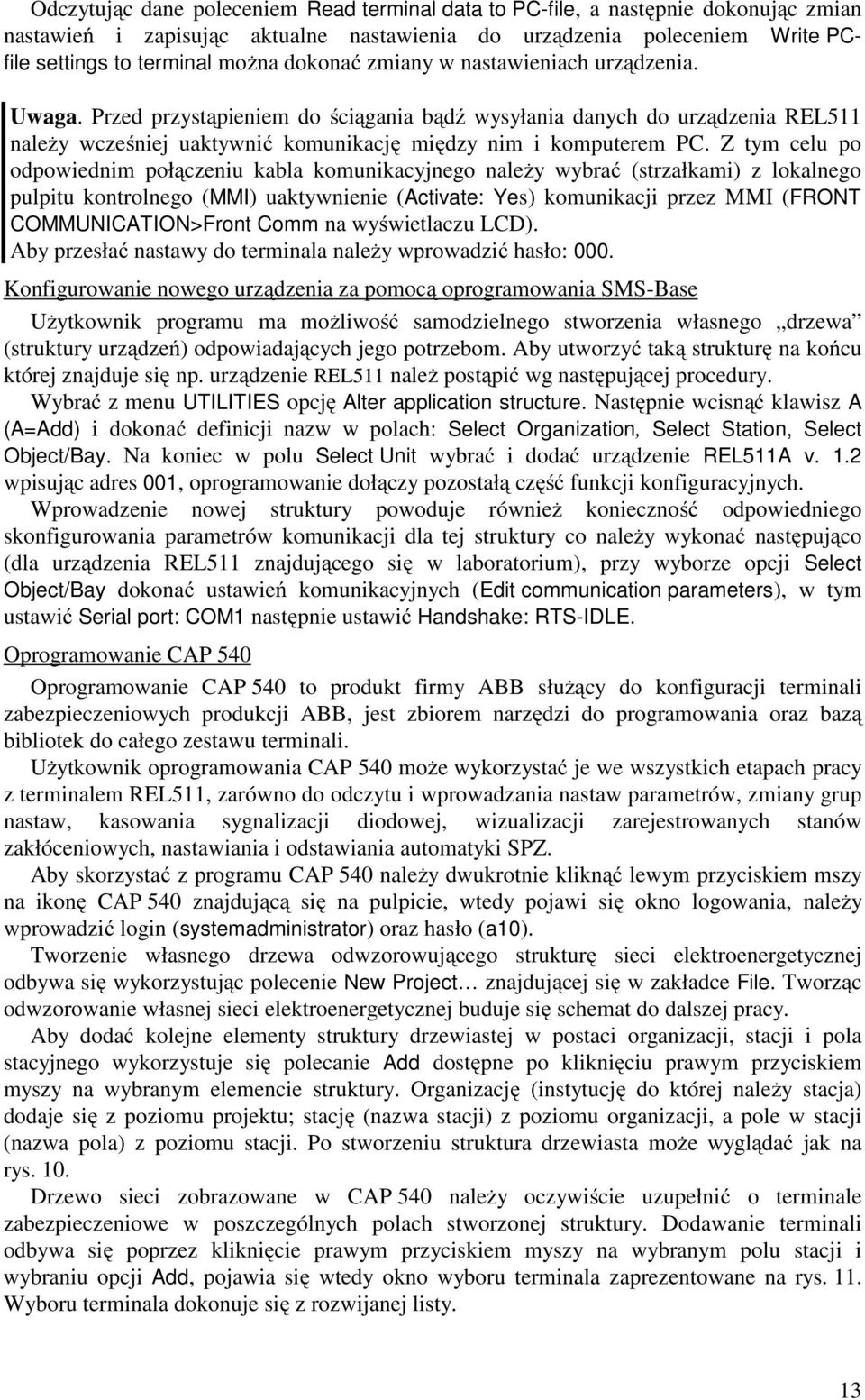 Z tym celu po odpowiednim połączeniu kabla komunikacyjnego należy wybrać (strzałkami) z lokalnego pulpitu kontrolnego (MMI) uaktywnienie (Activate: Yes) komunikacji przez MMI (FRONT